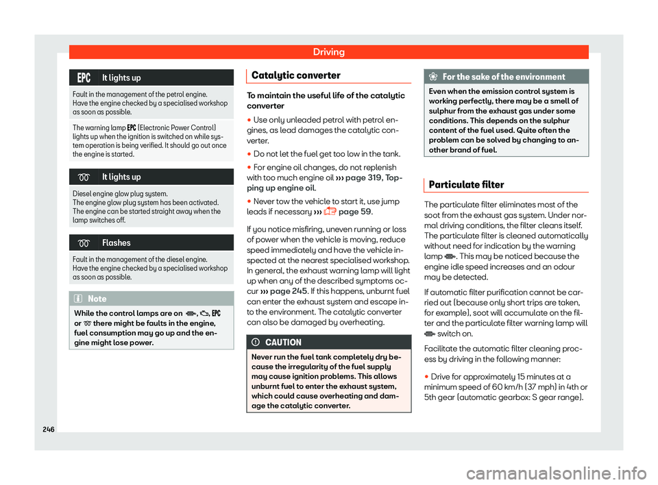 Seat Arona 2019  Owners Manual Driving
���
It lights up
Fault in the management of the petrol engine.
Have the engine checked by a specialised workshop
as soon as possibl e
.
The warning lamp ���  (Electronic Pow
