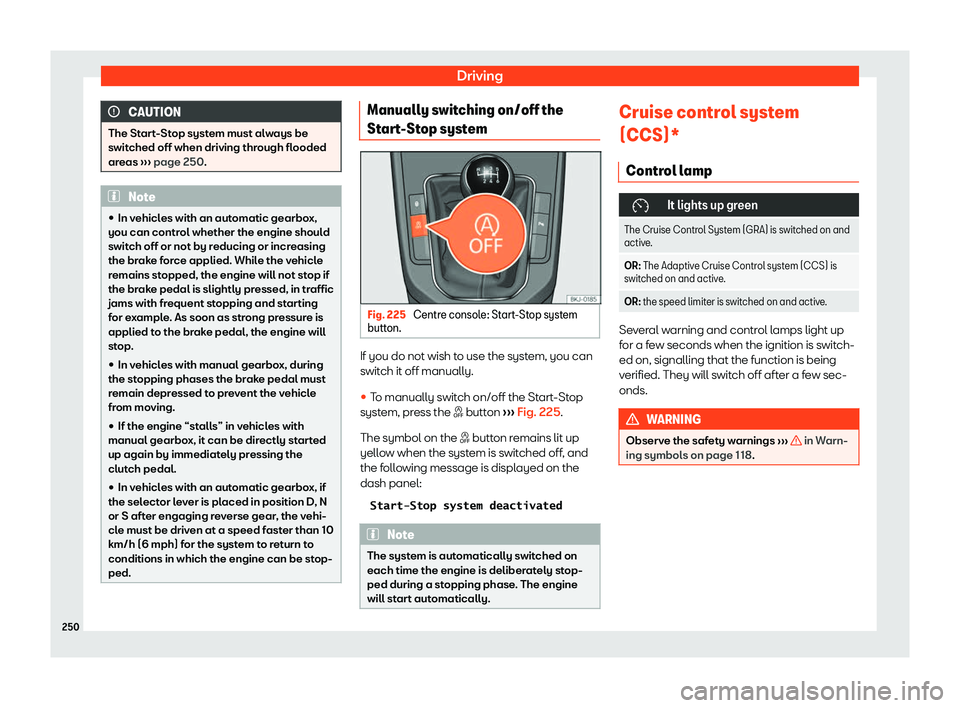 Seat Arona 2019  Owners Manual Driving
CAUTION
The Start-Stop system must always be
switched off when driving through fl ooded
ar
eas  