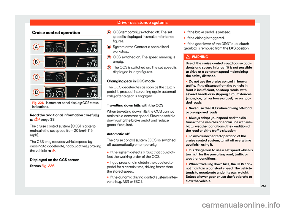 Seat Arona 2019  Owners Manual Driver assistance systems
Cruise control operation Fig. 226 
Instrument panel display: CCS status
indications. Read the additional information carefully
