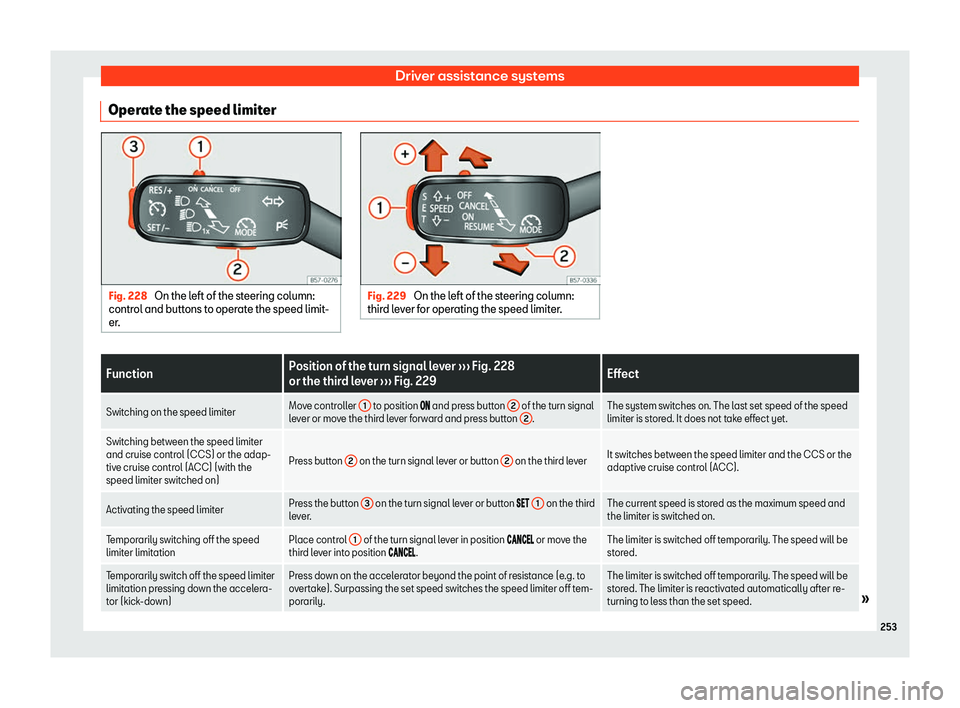 Seat Arona 2019  Owners Manual Driver assistance systems
Operate the speed limiter Fig. 228 
On the left of the steering column:
control and buttons to oper at
e the speed limit-
er. Fig. 229 
On the left of the steering column:
th