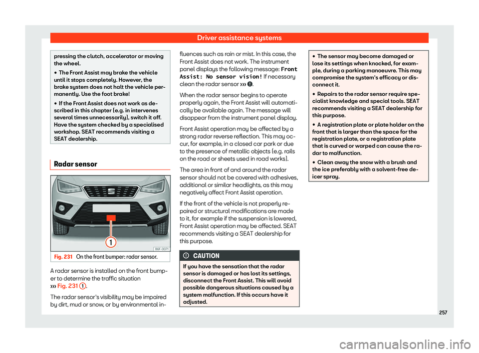 Seat Arona 2019  Owners Manual Driver assistance systems
pressing the clutch, accelerator or moving
the wheel.
