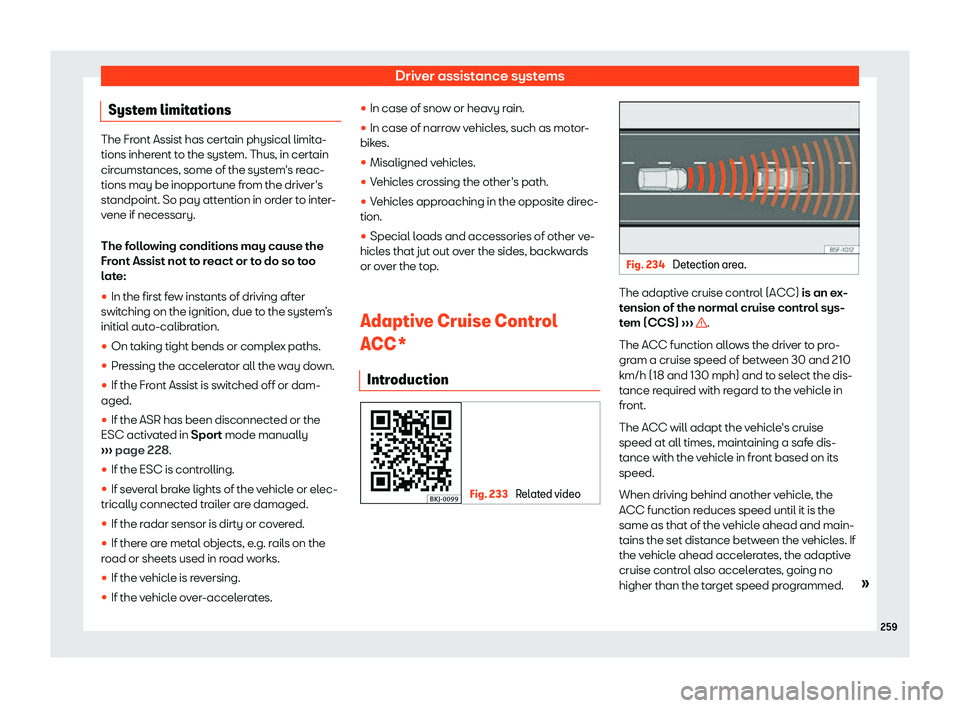 Seat Arona 2019  Owners Manual Driver assistance systems
System limitations The Front Assist has certain physical limita-
tions inherent to the system. Thus, in cert
ain
cir
cumstances, some of the system