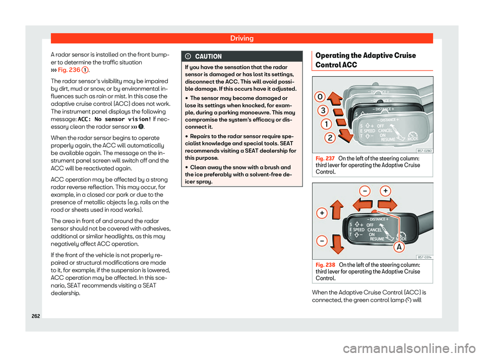 Seat Arona 2019  Owners Manual Driving
A radar sensor is installed on the front bump-
er t o det
ermine the tr affic sit
uation
