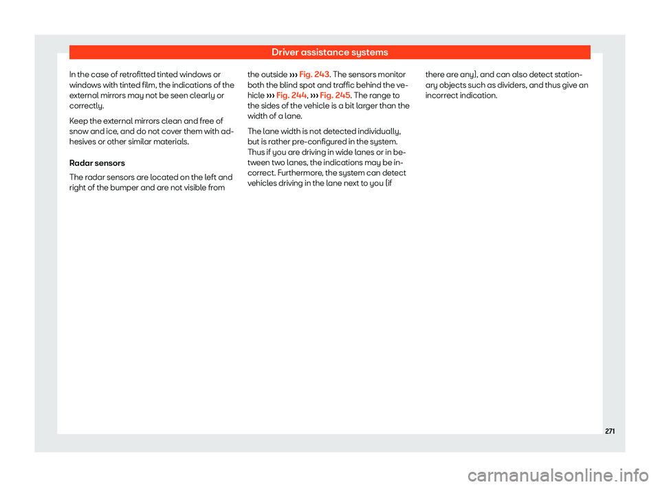 Seat Arona 2019 User Guide Driver assistance systems
In the case of retrofitted tinted windows or
windo ws with tint
ed film, the indications of the
e xt
ernal mirr
ors may not be seen clearly or
correctly.
Keep the external mi Seat Arona 2019 User Guide Driver assistance systems
In the case of retrofitted tinted windows or
windo ws with tint
ed film, the indications of the
e xt
ernal mirr
ors may not be seen clearly or
correctly.
Keep the external mi