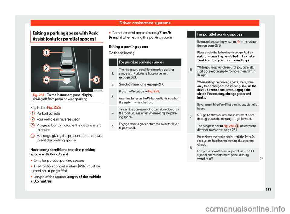 Seat Arona 2019 Owners Guide Driver assistance systems
Exiting a parking space with Park
Assist (only f or par
allel spaces) Fig. 253 
On the instrument panel display:
driving off fr om perpendicul ar parking.Key to the Fig. 253: