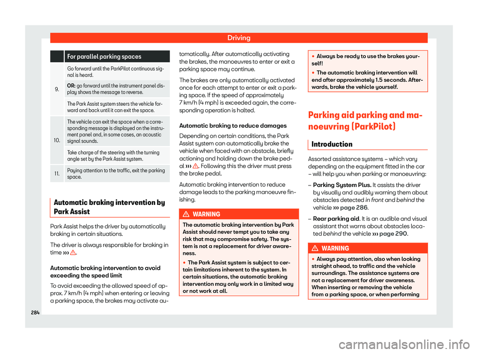 Seat Arona 2019 Owners Guide Driving
  For parallel parking spaces
9. Go forward until the ParkPilot continuous sig-
nal is heard.
OR: go forwar d until the instrument panel dis-
pl
ay shows the message t o r

everse.
The Park As