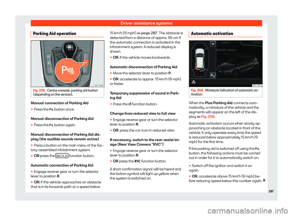 Seat Arona 2019  Owners Manual Driver assistance systems
Parking Aid operation Fig. 255 
Centre console: parking aid button
(depending on the v ersion).Manual connection of Parking Aid
