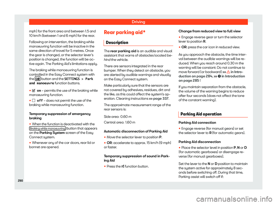 Seat Arona 2019  Owners Manual Driving
mph) for the front area and between 1.5 and
10 km/h (betw een 1 and 6 mph) f
or the rear
.
F
ollowing an intervention, the braking while
manoeuvring function will be inactive in the
same direc