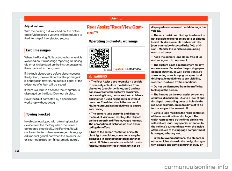 Seat Arona 2019 User Guide Driving
Adjust volume
With the parking aid s wit
ched on, the activ e
audio/video sour ce v
olume will be reduced to
the intensity of the selected setting.
Error messages When the Parking Aid is activ Seat Arona 2019 User Guide Driving
Adjust volume
With the parking aid s wit
ched on, the activ e
audio/video sour ce v
olume will be reduced to
the intensity of the selected setting.
Error messages When the Parking Aid is activ