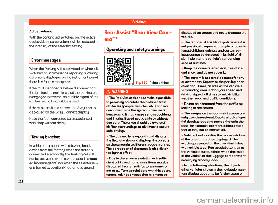 Seat Arona 2019 Owners Guide Driving
Adjust volume
With the parking aid s wit
ched on, the activ e
audio/video sour ce v
olume will be reduced to
the intensity of the selected setting.
Error messages When the Parking Aid is activ