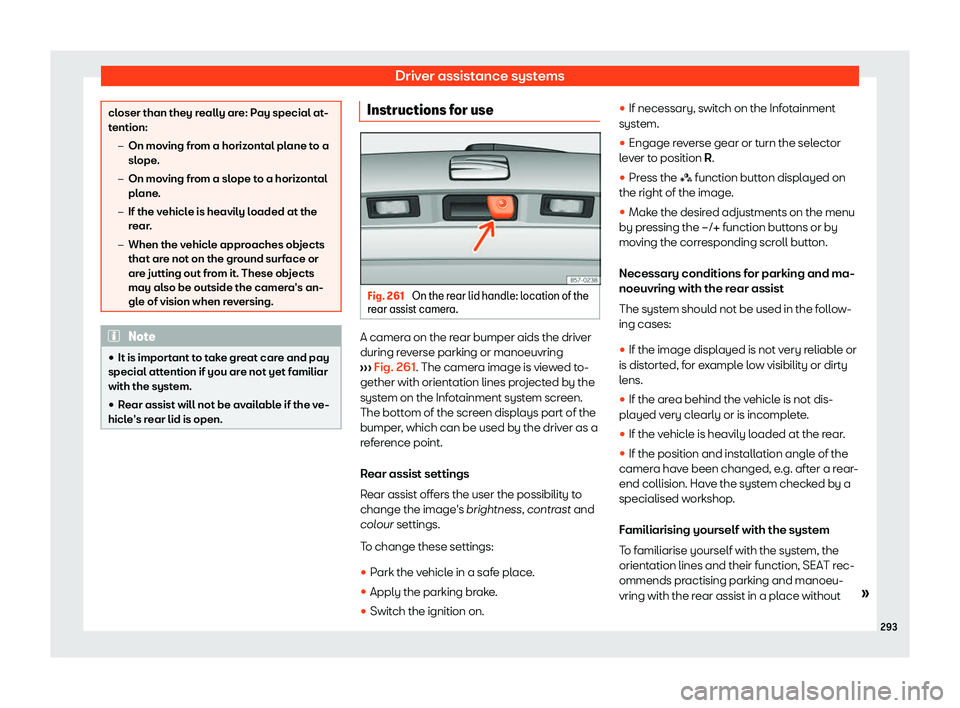 Seat Arona 2019  Owners Manual Driver assistance systems
closer than they really are: Pay special at-
tention:
�