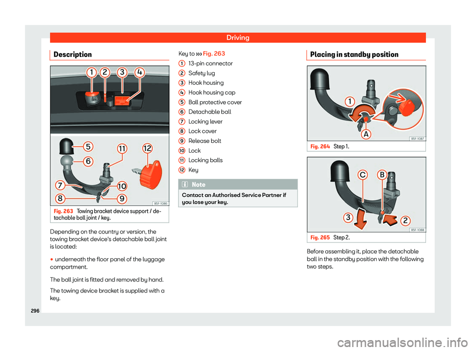 Seat Arona 2019  Owners Manual Driving
Description Fig. 263 
Towing bracket device support / de-
t achabl
e ball joint / k ey.Depending on the country or version, the
t
o wing br
acket de
vice
