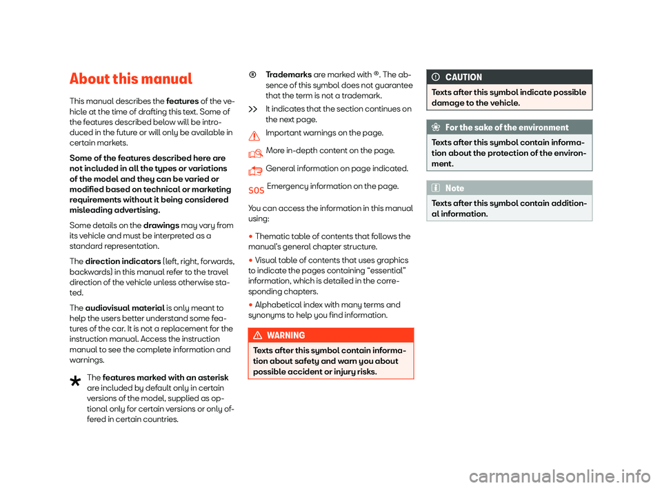 Seat Arona 2019  Owners Manual About this manual
This manual describes the f eat
ures
 of the v
e-
hicle at the time of drafting this text. Some of
the features described below will be intro-
duced in the future or will only be ava