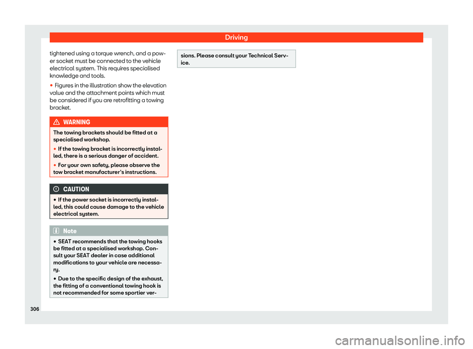 Seat Arona 2019  Owners Manual Driving
tightened using a torque wrench, and a pow-
er sock et must be connect
ed to the v
ehicl
e
electrical system. This requires specialised
knowledge and tools.
