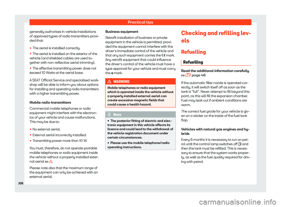 Seat Arona 2019  Owners Manual Practical tips
generally authorises in-vehicle installations
of appr o
ved t
ypes of r
adio transmitters provi-
ded that:
