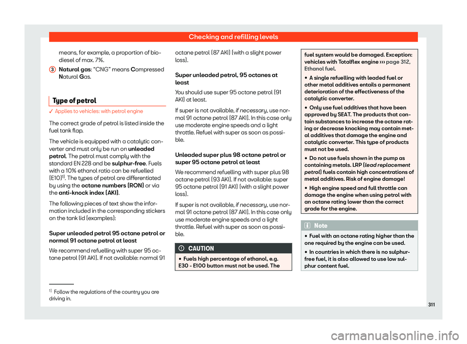 Seat Arona 2019  Owners Manual Checking and refilling levels
means, for example, a proportion of bio-
diesel of max. 7%.
Nat ur
al gas : “CNG” means 
C
ompressed
Natural Gas.
Type of petrol � Applies to vehicles: with petrol e