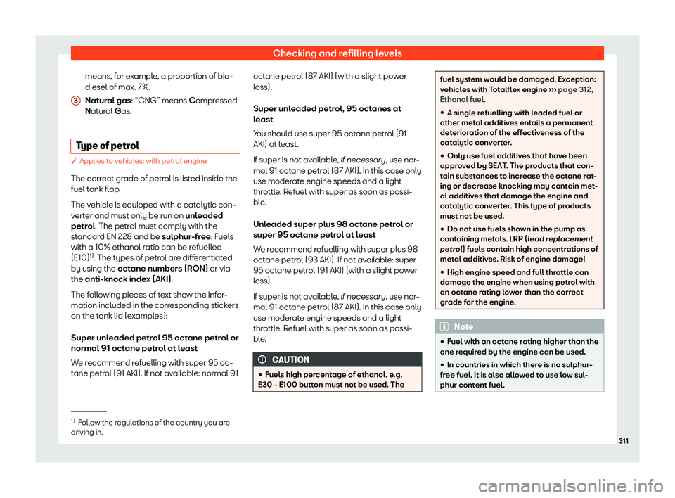 Seat Arona 2019  Owners Manual Checking and refilling levels
means, for example, a proportion of bio-
diesel of max. 7%.
Nat ur
al gas : “CNG” means 
C
ompressed
Natural Gas.
Type of petrol � Applies to vehicles: with petrol e