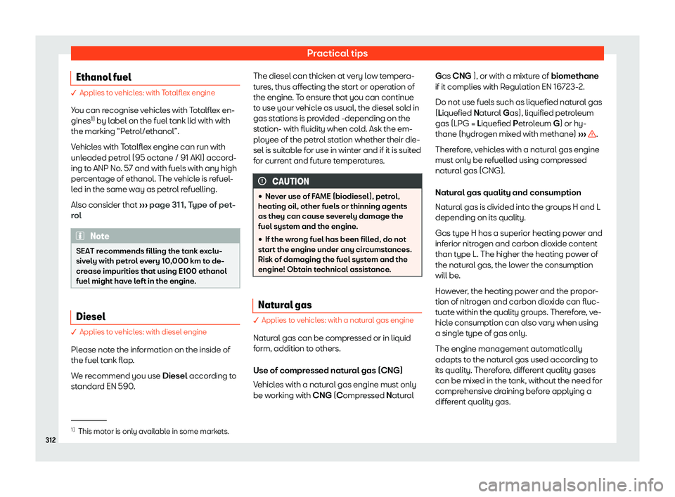 Seat Arona 2019  Owners Manual Practical tips
Ethanol fuel � Applies to vehicles: with Totalflex engine
You can recognise v ehicl
es with Totalflex en-
gines 1)
 by label on the fuel tank lid with with
the marking “Petrol/ethano