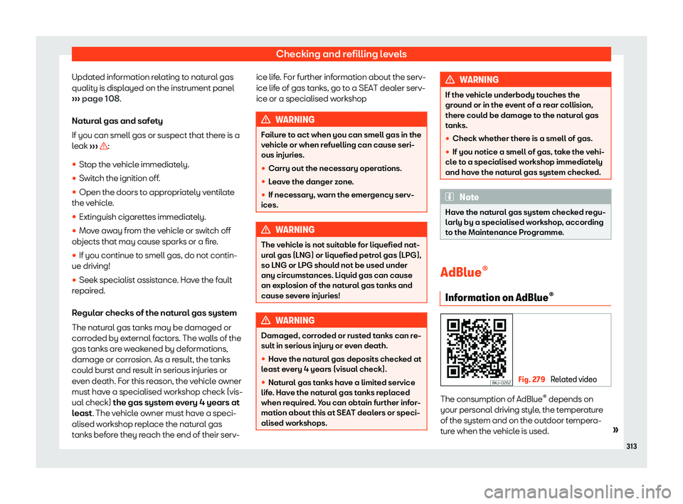 Seat Arona 2019  Owners Manual Checking and refilling levels
Updated information relating to natural gas
qualit y is displ
ayed on the instrument panel
