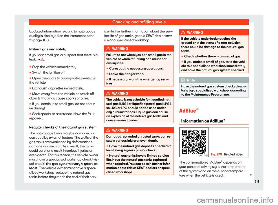 Seat Arona 2019 Owners Guide Checking and refilling levels
Updated information relating to natural gas
qualit y is displ
ayed on the instrument panel
