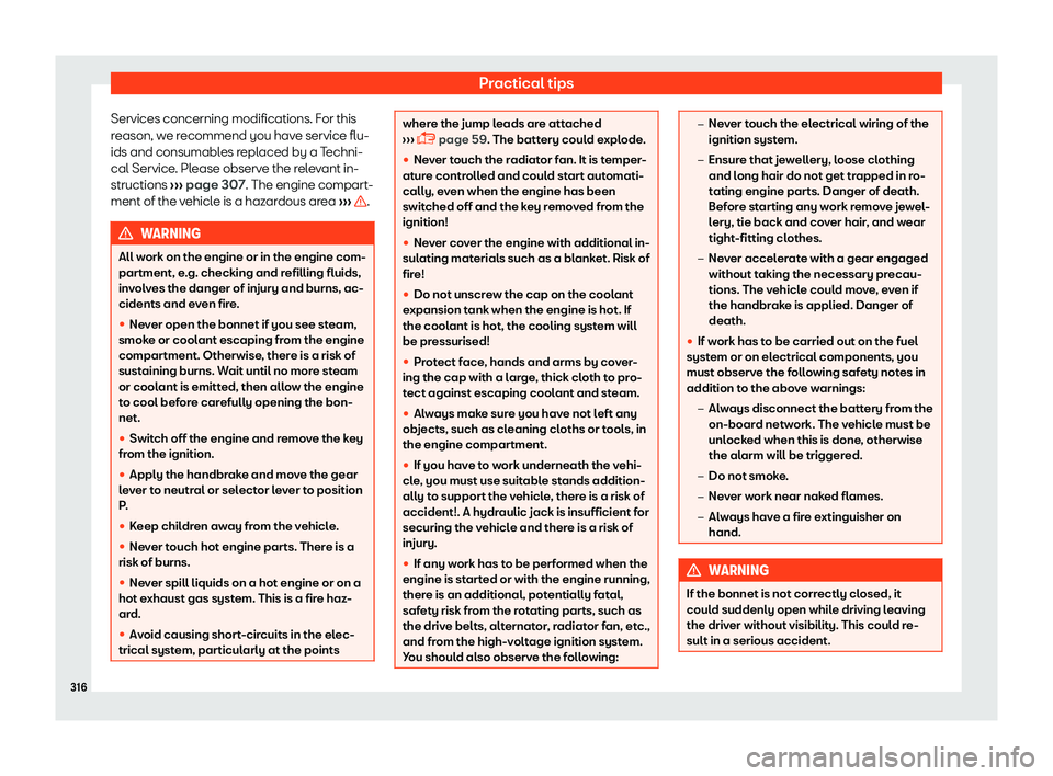 Seat Arona 2019  Owners Manual Practical tips
Services concerning modifications. For this
r eason, w
e recommend you hav
e service flu-
ids and consumabl
es replaced by a Techni-
cal Service. Please observe the relevant in-
structi