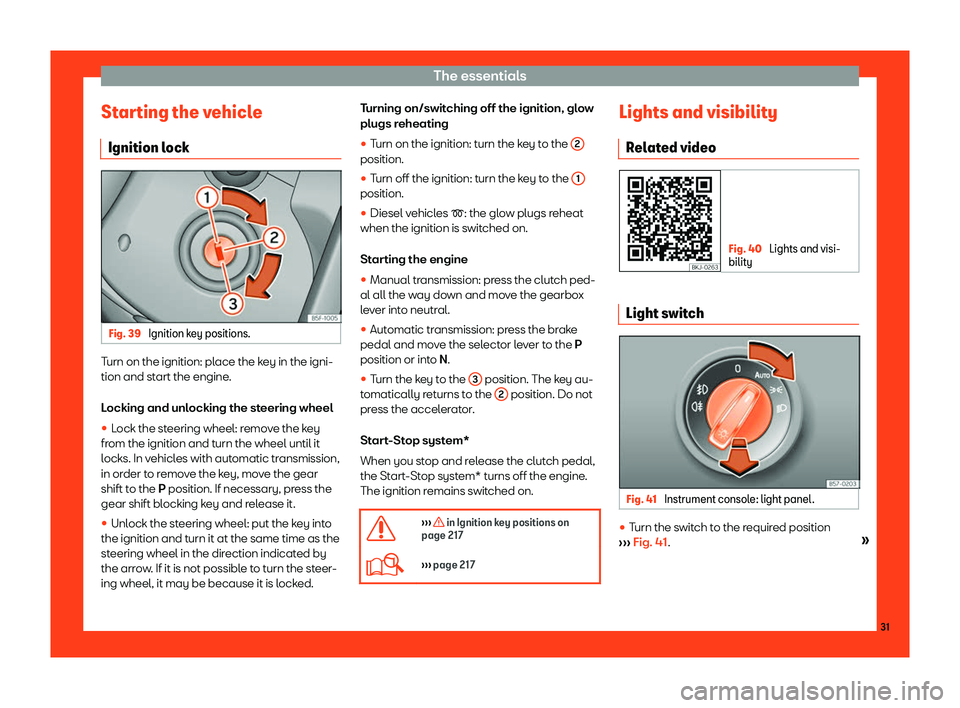 Seat Arona 2019 Owners Guide The essentials
Starting the vehicle Ignition l ock Fig. 39 
Ignition key positions. Turn on the ignition: place the key in the igni-
tion and st
art the engine
.
L ocking and unl
ocking the st
eering 