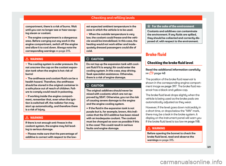 Seat Arona 2019  Owners Manual Checking and refilling levels
compartment, there is a risk of burns. Wait
until you can no longer see or hear escap-
ing steam or coolant.
