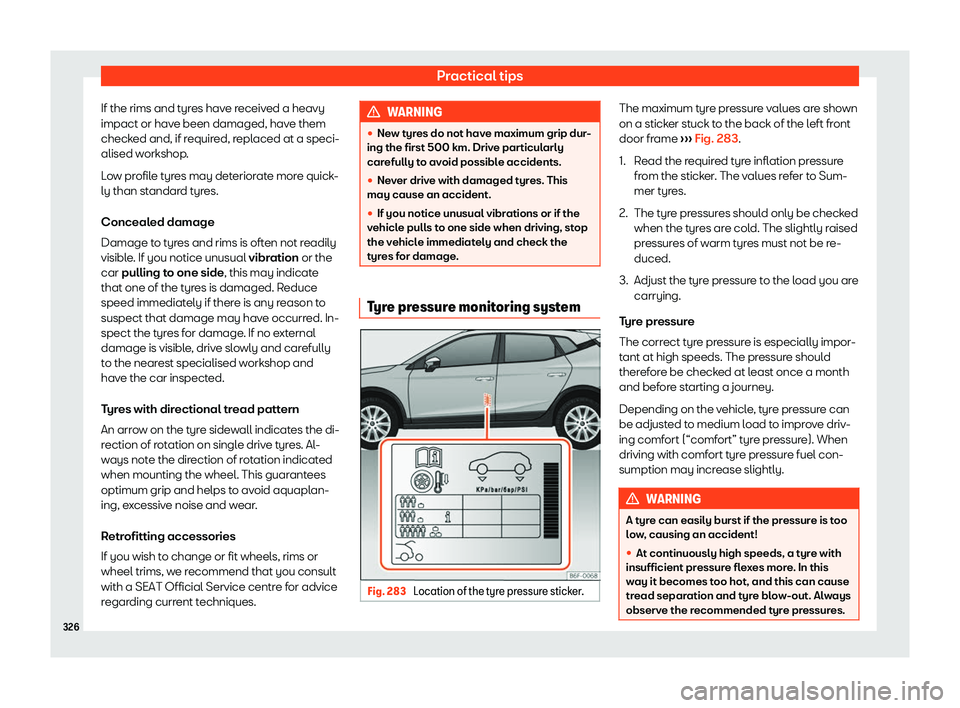 Seat Arona 2019  Owners Manual Practical tips
If the rims and tyres have received a heavy
impact or hav e been damaged, hav
e them
check ed and, if r
equir
ed, replaced at a speci-
alised workshop.
Low profile tyres may deteriorate