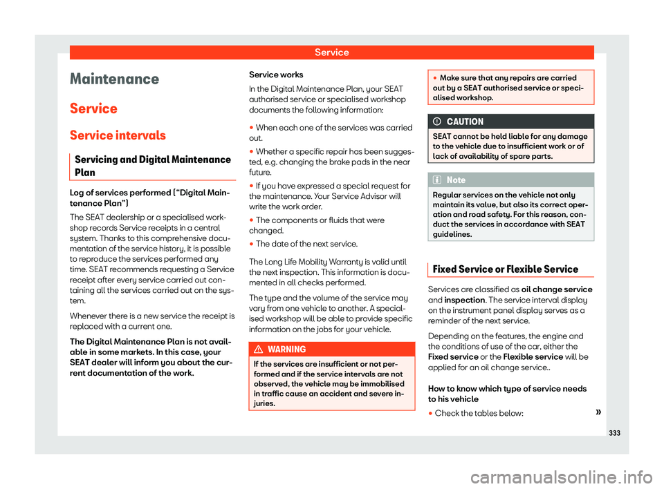 Seat Arona 2019  Owners Manual Service
Maintenance
ServiceService int erv
als
Servicing and Digit al Maint
enance
Plan Log of services performed (“Digital Main-
tenance Plan”)
The SEAT dealership or a specialised w ork

-
shop 