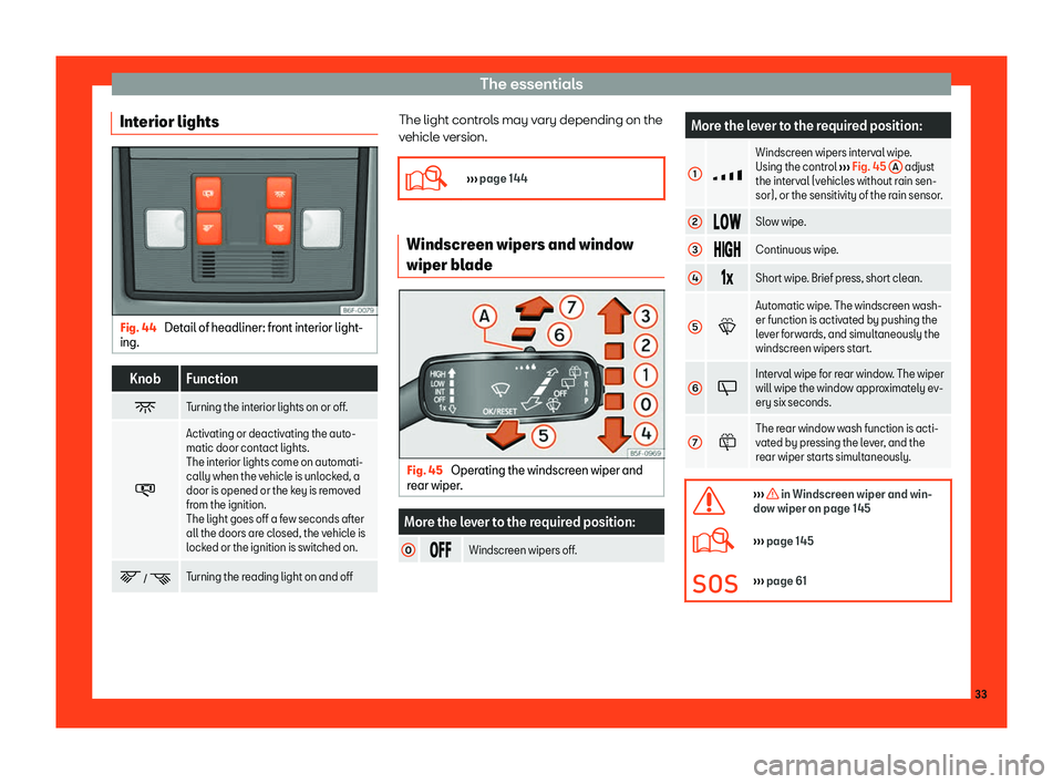 Seat Arona 2019 Owners Guide The essentials
Interior lights Fig. 44 
Detail of headliner: front interior light-
ing. Knob Function
� Turning the interior lights on or off.
� Activating or deactivating the auto-
matic door c