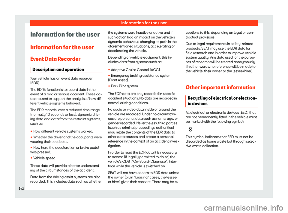 Seat Arona 2019  Owners Manual Information for the user
Information for the user
Inf ormation f
or the user
Ev ent Dat
a R
ecorder
Description and operation Your vehicle has an event data recorder
(EDR).
The EDR