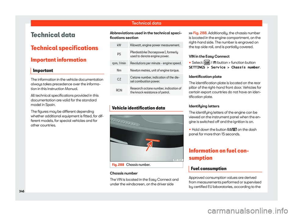 Seat Arona 2019  Owners Manual Technical data
Technical data
T echnical specifications
Impor tant inf
ormation
Impor
tant The information in the vehicle documentation
always tak
es pr

ecedence over the informa-
tion in this Instru