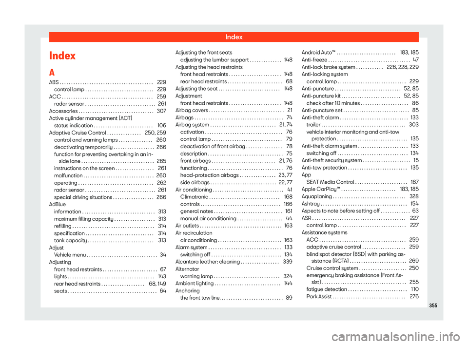 Seat Arona 2019  Owners Manual Index
Index
A ABS . . . . . . . . . . . . . . . . . . . . . . . . . . . . . . . . . . \
. . . . . . . 229
contr ol lamp . . . . . . . . . . . . . . . . . . . . . . . . . . . . . .
229
ACC . . . . . . 