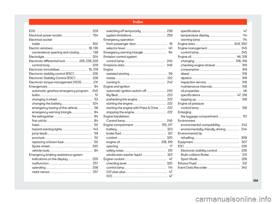 Seat Arona 2019  Owners Manual Index
EDS . . . . . . . . . . . . . . . . . . . . . . . . . . . . . . . . . . \
. . . . . . . 229
El ectrical po
wer sock
et . . . . . . . . . . . . . . . . . . . . . .
154
Electrical socket trailer .