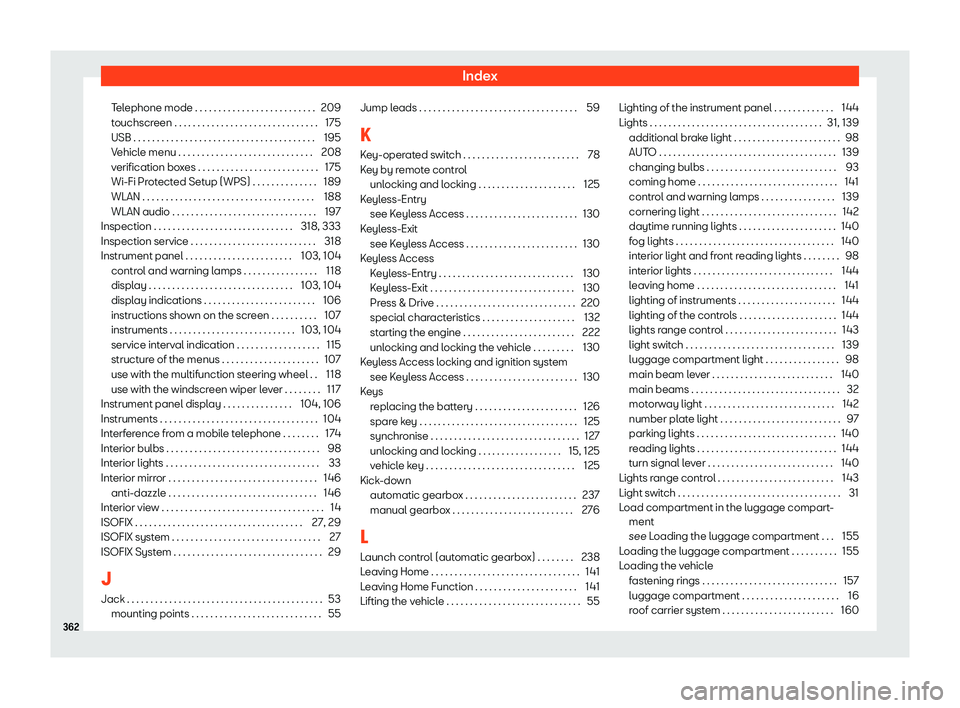 Seat Arona 2019  Owners Manual Index
Telephone mode . . . . . . . . . . . . . . . . . . . . . . . . . . 209
t ouchscr
een . . . . . . . . . . . . . . . . . . . . . . . . . . . . . . . 1
75
USB . . . . . . . . . . . . . . . . . . . 