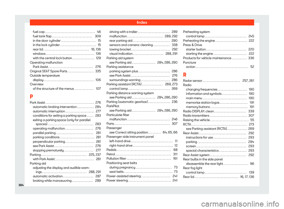 Seat Arona 2019  Owners Manual Index
fuel cap . . . . . . . . . . . . . . . . . . . . . . . . . . . . . . . .\
 . . . . 46
fuel t ank fl
ap . . . . . . . . . . . . . . . . . . . . . . . . . . . . . 309
in the door cylinder . . . . 