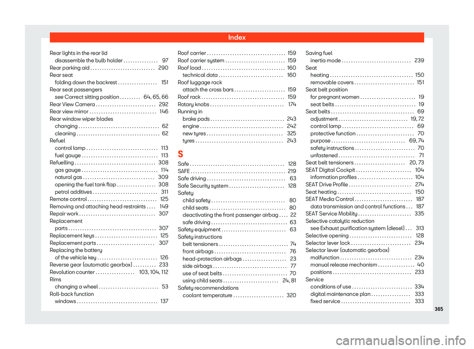 Seat Arona 2019  Owners Manual Index
Rear lights in the rear lid disassembl e the bulb hol
der . . . . . . . . . . . . . . . 97
R ear parking aid . . . . . . . . . . . . . . . . . . . . . . . . . . . .
290
Rear seat folding down th