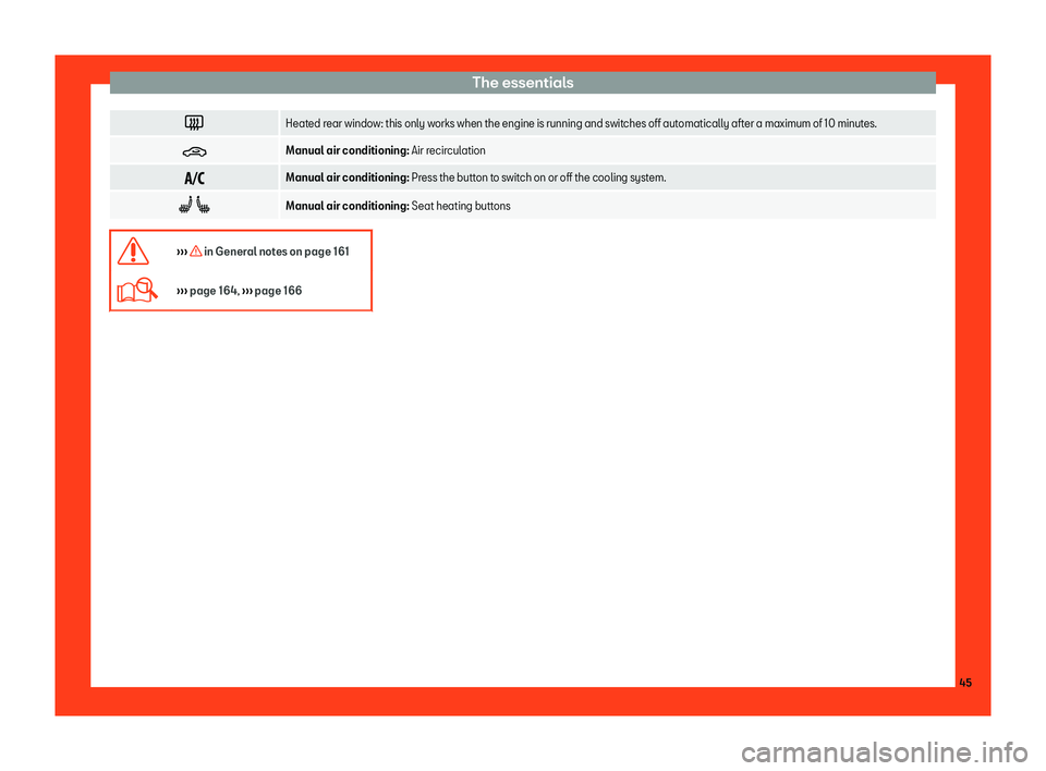 Seat Arona 2019 Service Manual The essentials
�
Heated rear window: this only works when the engine is running and switches off automatically after a maximum of 10 minutes.
� Manual air conditioning: Air r
ecir
culation
�