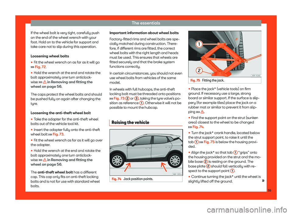 Seat Arona 2019 Workshop Manual The essentials
If the wheel bolt is very tight, carefully push
on the end of the wheel wr ench with your
f oot. Hol d on t
o the v
ehicle for support and
take care not to slip during this operation.
L