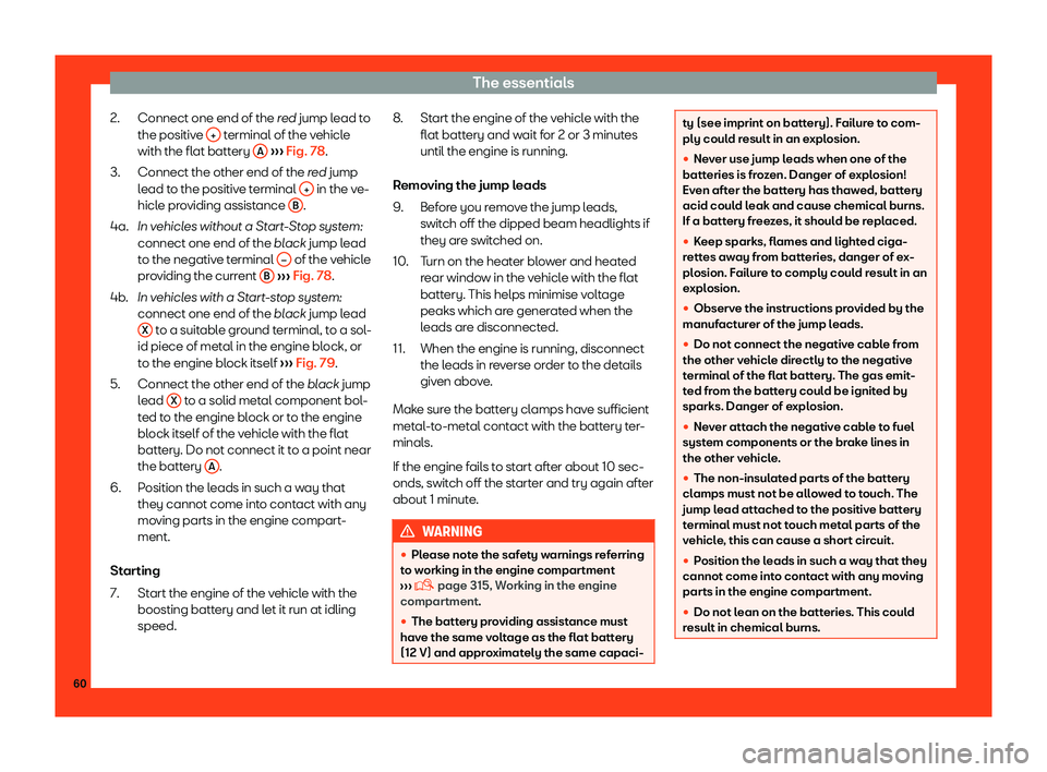 Seat Arona 2019 Repair Manual The essentials
Connect one end of the r ed
 jump l ead t
o
the positiv e +  terminal of the vehicle
with the fl at batt
ery A  
