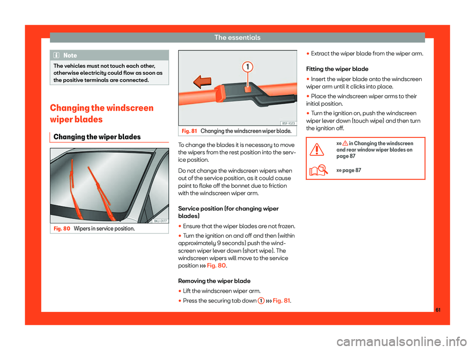 Seat Arona 2019  Owners Manual The essentials
Note
The vehicles must not touch each other,
otherwise electricity could fl o
w as soon as
the positive terminals are connected. Changing the windscreen
wiper blades
Changing the wiper 