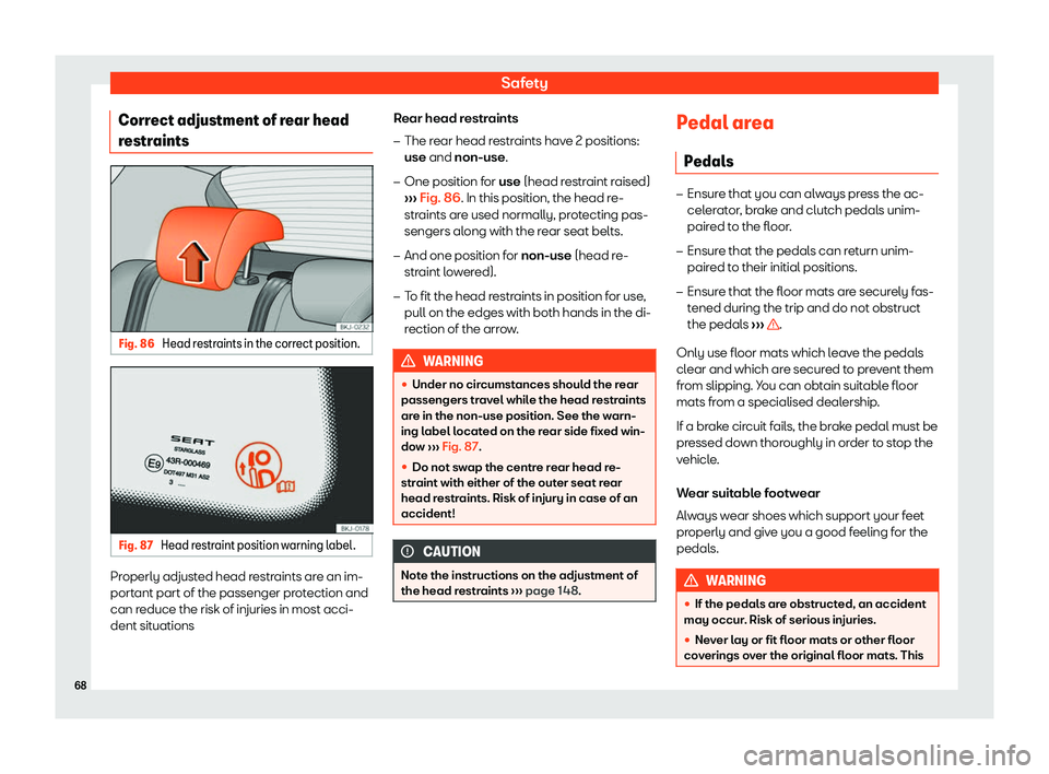 Seat Arona 2019  Owners Manual Safety
Correct adjustment of rear head
r estr
aints Fig. 86 
Head restraints in the correct position. Fig. 87 
Head restraint position warning label. Properly adjusted head restraints are an im-
port
