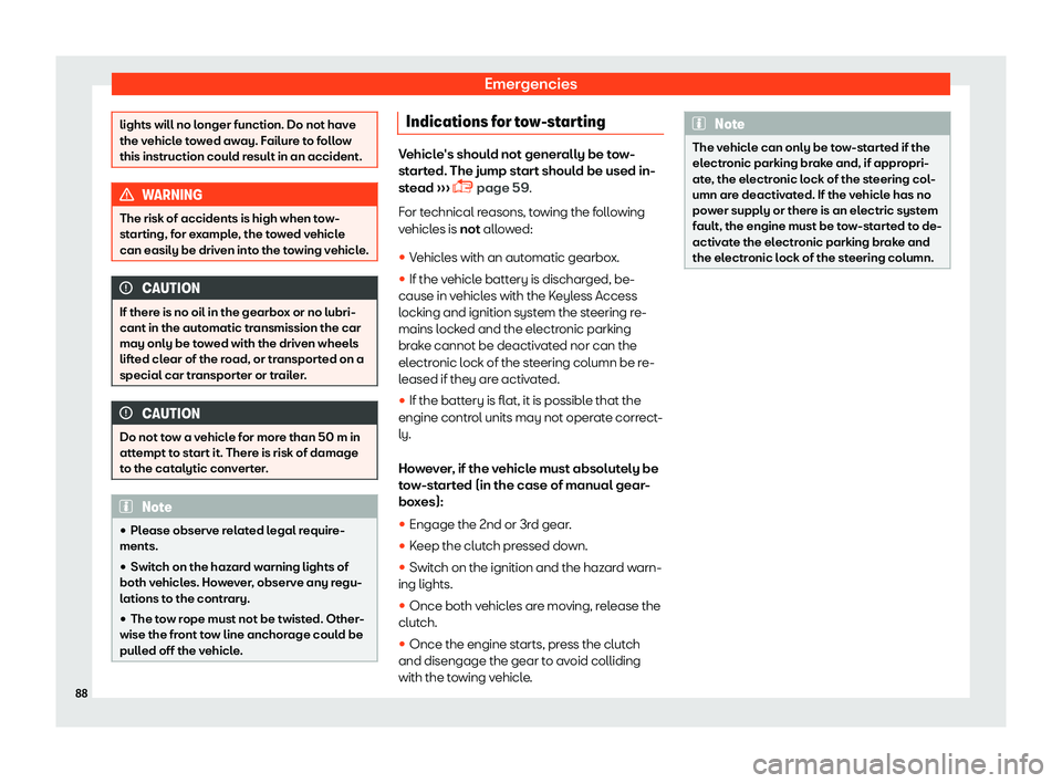 Seat Arona 2019 Manual Online Emergencies
lights will no longer function. Do not have
the vehicle to
w
ed away. Failure to follow
this instruction could result in an accident. WARNING
The risk of accidents is high when tow-
st art