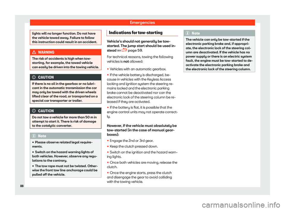 Seat Arona 2019  Owners Manual Emergencies
lights will no longer function. Do not have
the vehicle to
w
ed away. Failure to follow
this instruction could result in an accident. WARNING
The risk of accidents is high when tow-
st art