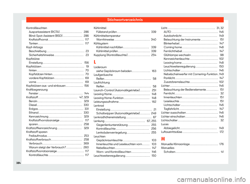 Seat Arona 2019  Betriebsanleitung (in German) Stichwortverzeichnis
Kontrollleuchten Auspark assist
ent (RC T
A) . . . . . . . . . . . . . . . . . .
286
Blind-Spot-Assistent (BSD) . . . . . . . . . . . . . . . . 286
Kraftstoffvorrat . . . . . . . 