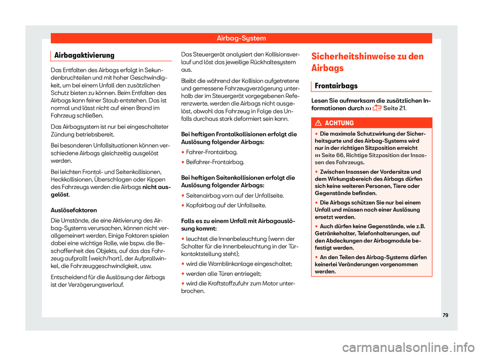 Seat Arona 2019  Betriebsanleitung (in German) Airbag-System
Airbagaktivierung Das Entfalten des Airbags erfolgt in Sekun-
denbruchteilen und mit hoher Geschwindig-
keit, um bei einem Unf
all den zus