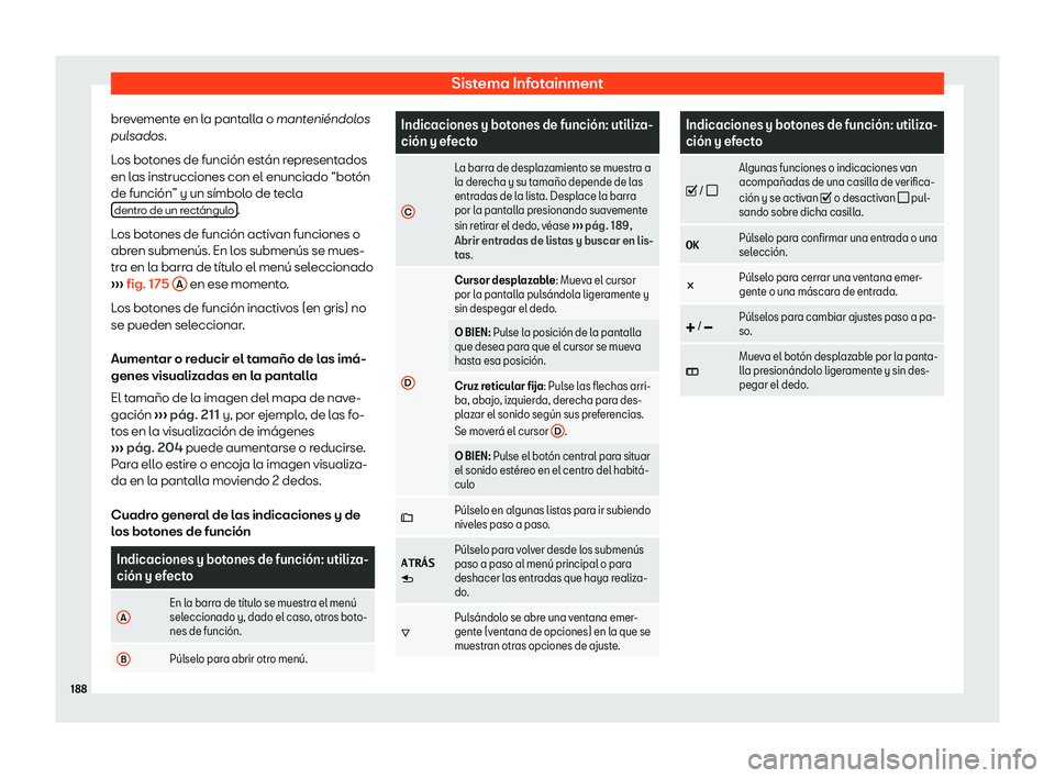 Seat Arona 2019 Manual del propietario (in Spanish) Sistema Infotainment
brevemente en la pantalla o mant eni Seat Arona 2019 Manual del propietario (in Spanish) Sistema Infotainment
brevemente en la pantalla o mant eni