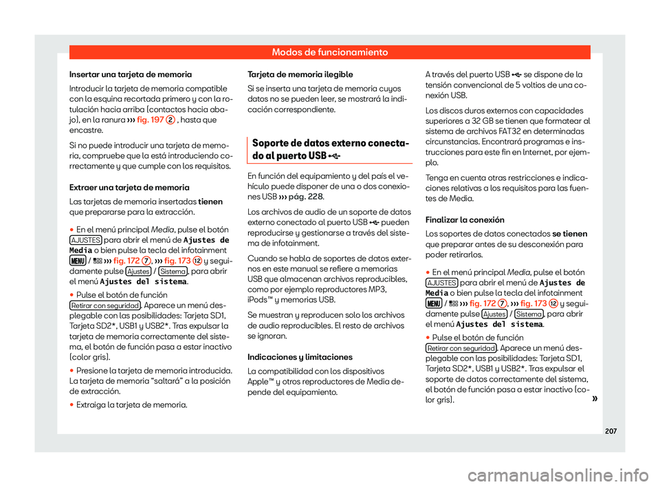 Seat Arona 2019  Manual del propietario (in Spanish) Modos de funcionamiento
Insertar una tarjeta de memoria
Intr oducir l
a tarjet
a de memoria compatibl
e
con la esquina recortada primero y con la ro-
tulaci