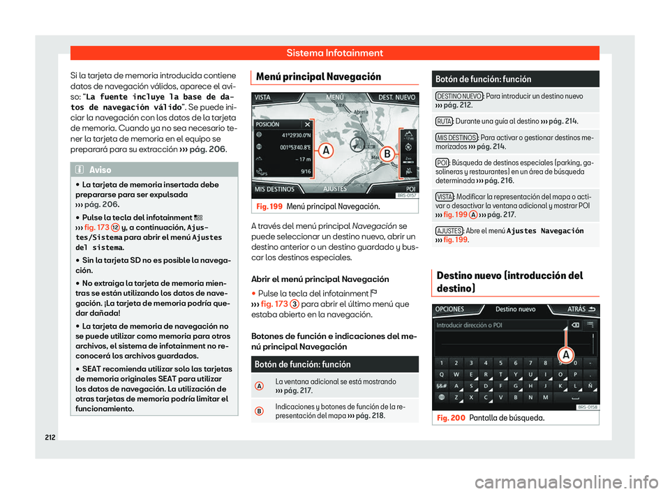 Seat Arona 2019  Manual del propietario (in Spanish) Sistema Infotainment
Si la tarjeta de memoria introducida contiene
dat os de nav
egaci