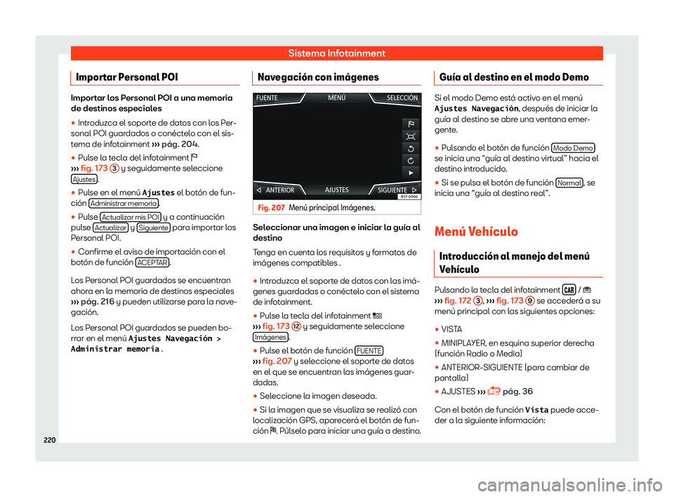 Seat Arona 2019  Manual del propietario (in Spanish) Sistema Infotainment
Importar Personal POI Importar los Personal POI a una memoria
de destinos especiales
